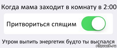 Когда мама заходит в комнату в 2:00 Притвориться спящим Утром выпить энергетик будто ты выспался, Комикс Переключатель