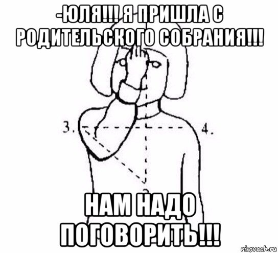 -юля!!! я пришла с родительского собрания!!! нам надо поговорить!!!