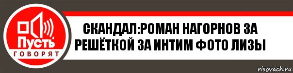 Скандал:Роман нагорнов за решёткой за интим фото Лизы