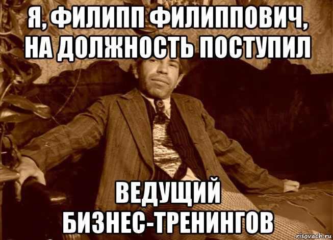 я, филипп филиппович, на должность поступил ведущий бизнес-тренингов, Мем шариков