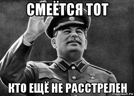 смеётся тот кто ещё не расстрелен