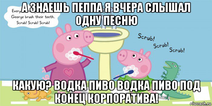 а знаешь пеппа я вчера слышал одну песню какую? водка пиво водка пиво под конец корпоратива!, Мем  Свинка