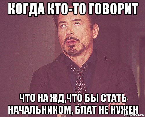 когда кто-то говорит что на жд,что бы стать начальником, блат не нужен, Мем твое выражение лица