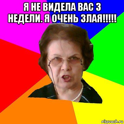 я не видела вас 3 недели. я очень злая!!!!! , Мем Типичная училка