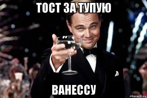 тост за тупую ванессу, Мем Великий Гэтсби (бокал за тех)