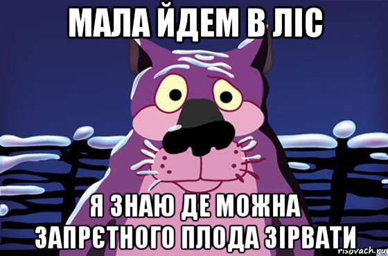 мала йдем в ліс я знаю де можна запрєтного плода зірвати