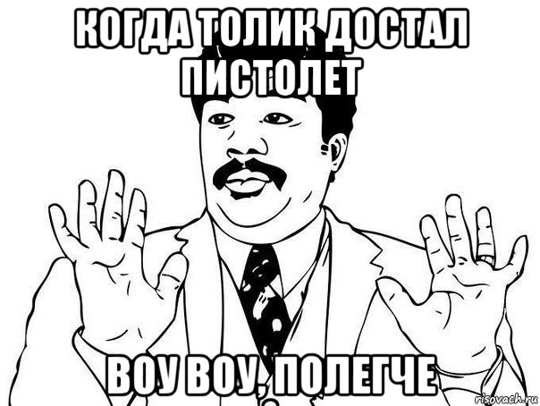 когда толик достал пистолет воу воу, полегче, Мем  Воу воу парень полегче