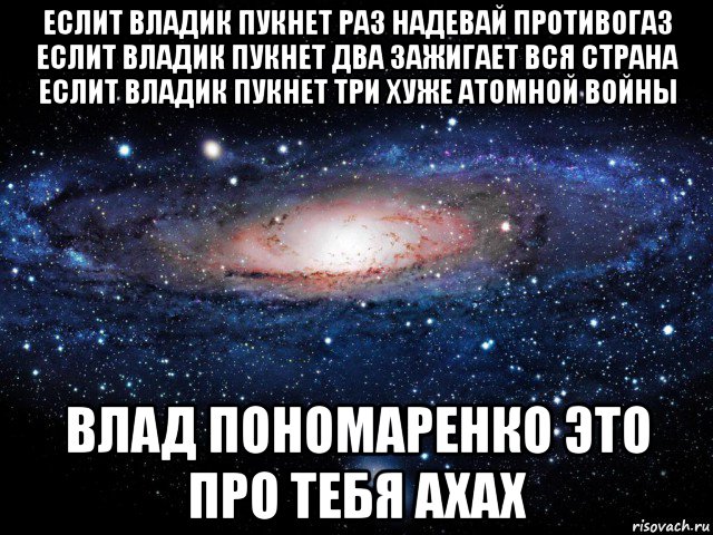 еслит владик пукнет раз надевай противогаз еслит владик пукнет два зажигает вся страна еслит владик пукнет три хуже атомной войны влад пономаренко это про тебя ахах