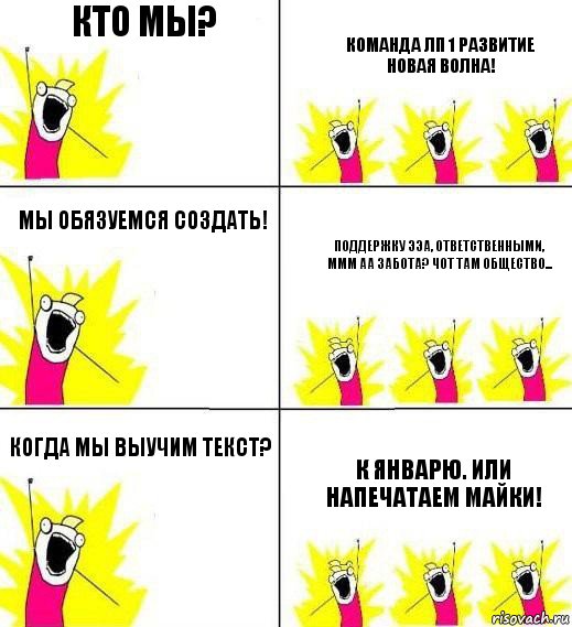 Кто мы? Команда ЛП 1 Развитие Новая Волна! Мы обязуемся создать! Поддержку ээа, ответственными, ммм аа Забота? Чот там общество... Когда мы выучим текст? К январю. Или напечатаем майки!, Комикс Кто мы и чего мы хотим