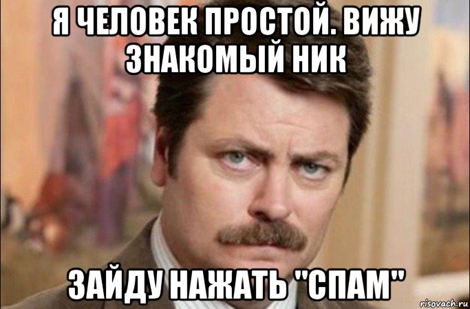 я человек простой. вижу знакомый ник зайду нажать "спам", Мем  Я человек простой