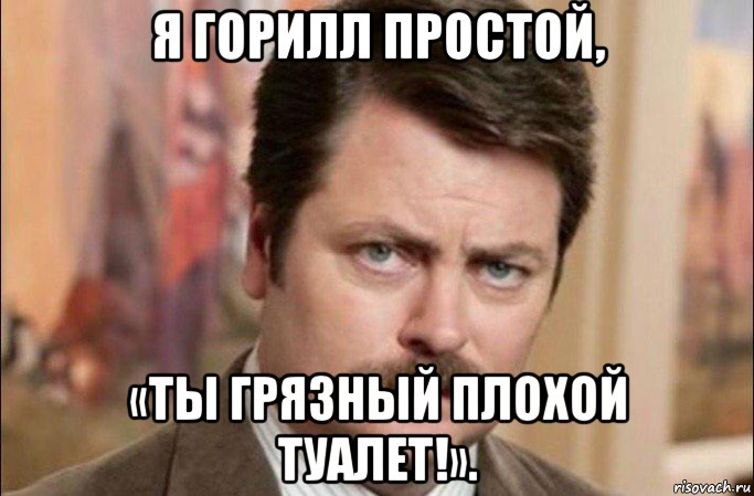 я горилл простой, «ты грязный плохой туалет!»., Мем  Я человек простой