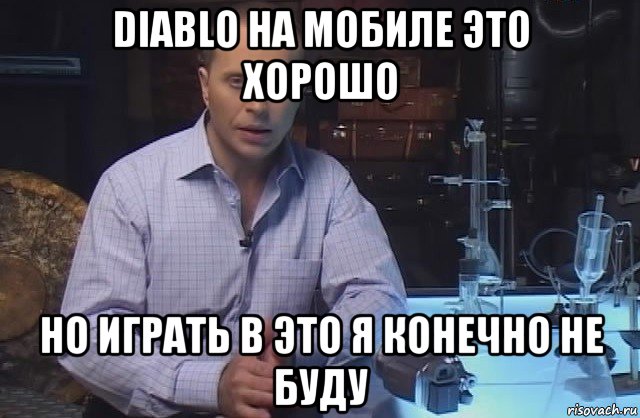 diablo на мобиле это хорошо но играть в это я конечно не буду, Мем Я конечно не буду