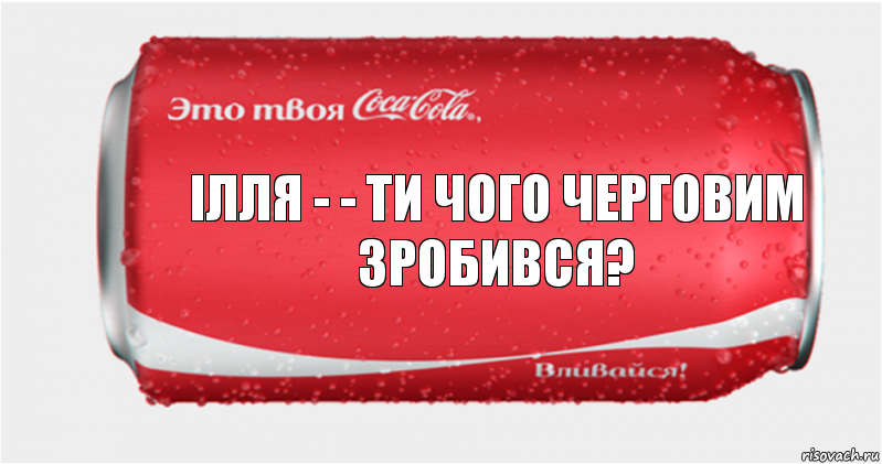 ілля - - ти чого черговим зробився?, Комикс Твоя кока-кола