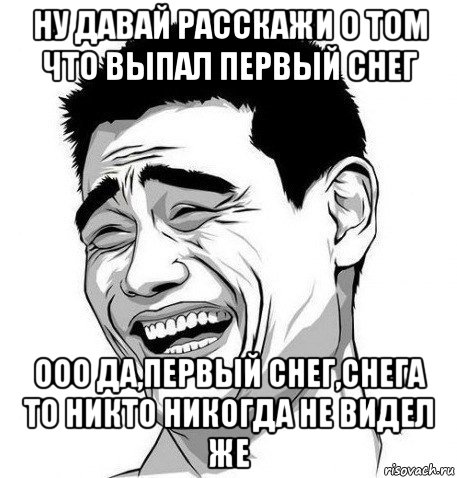 ну давай расскажи о том что выпал первый снег ооо да,первый снег,снега то никто никогда не видел же, Мем Яо Мин