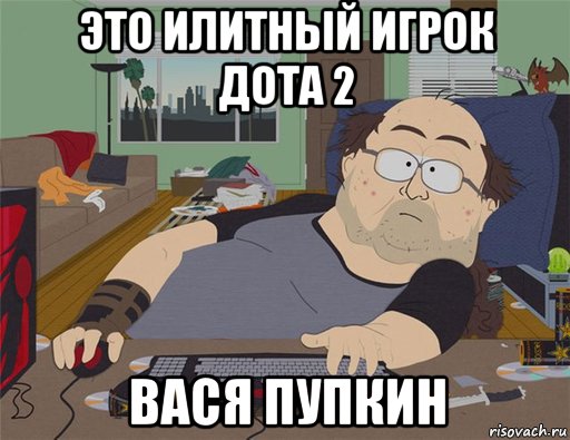 это илитный игрок дота 2 вася пупкин, Мем   Задрот south park