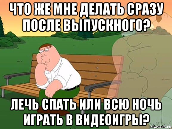 что же мне делать сразу после выпускного? лечь спать или всю ночь играть в видеоигры?, Мем Задумчивый Гриффин