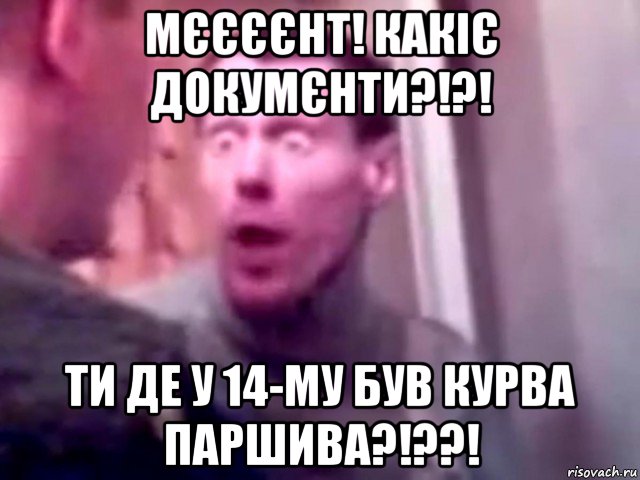 мєєєєнт! какіє докумєнти?!?! ти де у 14-му був курва паршива?!??!