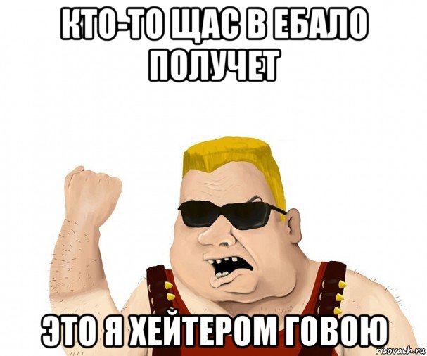 кто-то щас в ебало получет это я хейтером говою, Мем Боевой мужик блеать