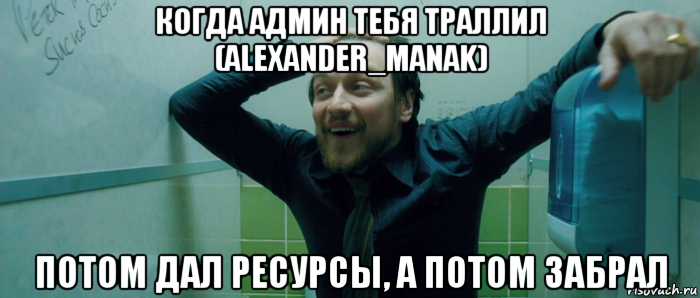 когда админ тебя траллил (alexander_manak) потом дал ресурсы, а потом забрал, Мем  Что происходит