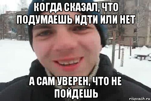 когда сказал, что подумаешь идти или нет а сам уверен, что не пойдешь, Мем Чувак это рэпчик