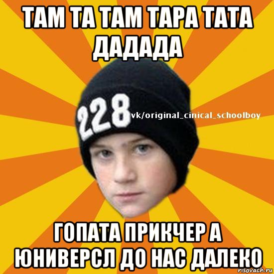 там та там тара тата дадада гопата прикчер а юниверсл до нас далеко, Мем  Циничный школьник