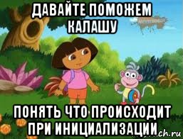 давайте поможем калашу понять что происходит при инициализации, Мем Даша следопыт