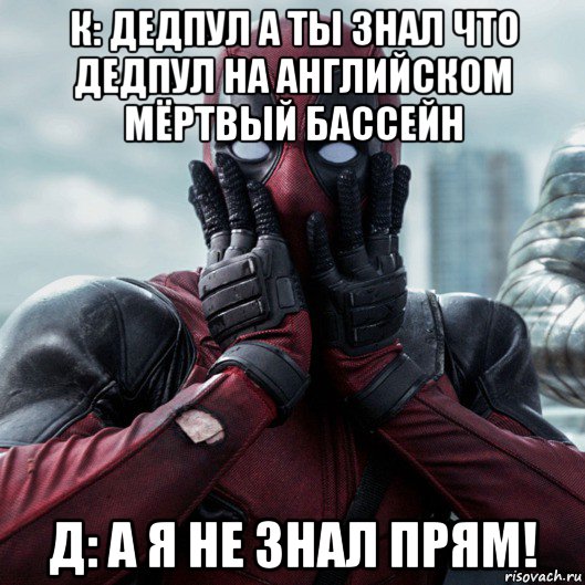 к: дедпул а ты знал что дедпул на английском мёртвый бассейн д: а я не знал прям!, Мем     Дэдпул