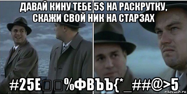 давай кину тебе 5$ на раскрутку, скажи свой ник на старзах #25e你好%фвъъ{*_##@>5, Мем ди каприо