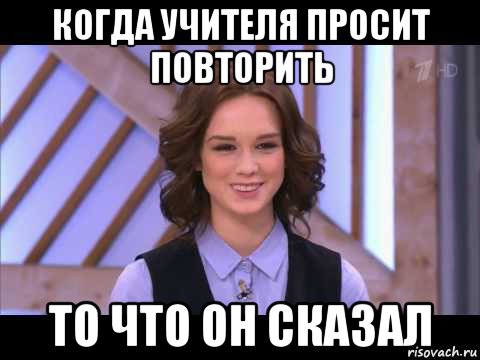 когда учителя просит повторить то что он сказал, Мем Диана Шурыгина улыбается