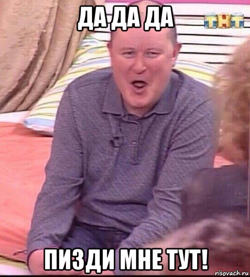 да да да пизди мне тут!, Мем  Должанский