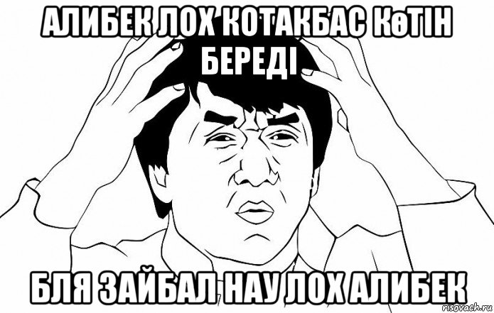 алибек лох котакбас көтін береді бля зайбал нау лох алибек, Мем ДЖЕКИ ЧАН