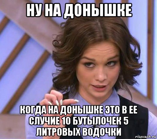 ну на донышке когда на донышке это в ее случие 10 бутылочек 5 литровых водочки