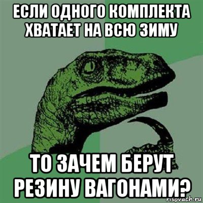 если одного комплекта хватает на всю зиму то зачем берут резину вагонами?