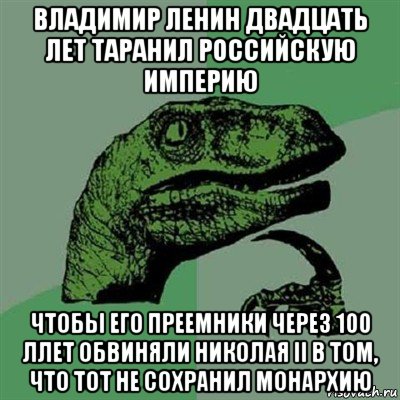 владимир ленин двадцать лет таранил российскую империю чтобы его преемники через 100 ллет обвиняли николая ii в том, что тот не сохранил монархию