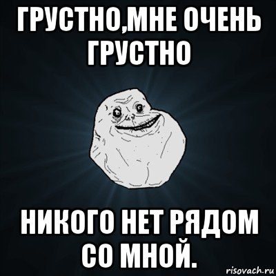 грустно,мне очень грустно никого нет рядом со мной., Мем Forever Alone