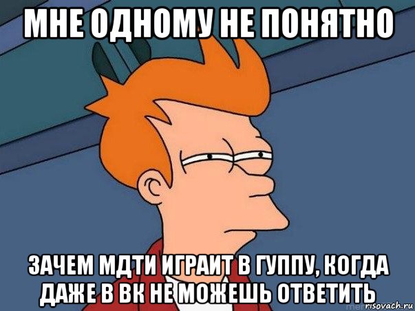 мне одному не понятно зачем мдти играит в гуппу, когда даже в вк не можешь ответить, Мем  Фрай (мне кажется или)