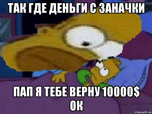 так где деньги с заначки пап я тебе верну 10000$ ок, Мем Гомер и барт