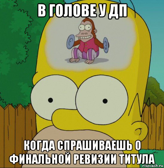 в голове у дп когда спрашиваешь о финальной ревизии титула, Мем  Гомер Симпсон