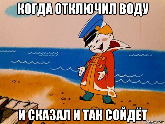 когда отключил воду и сказал и так сойдёт, Мем И так сойдет