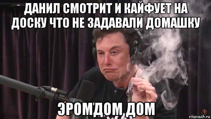 данил смотрит и кайфует на доску что не задавали домашку эромдом дом, Мем Илон Маск