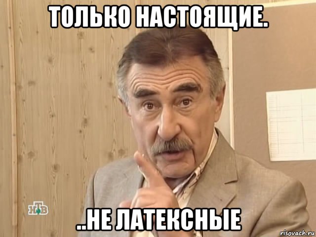 только настоящие. ..не латексные, Мем Каневский (Но это уже совсем другая история)