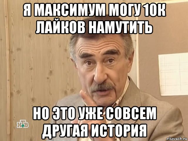 я максимум могу 10к лайков намутить но это уже совсем другая история, Мем Каневский (Но это уже совсем другая история)