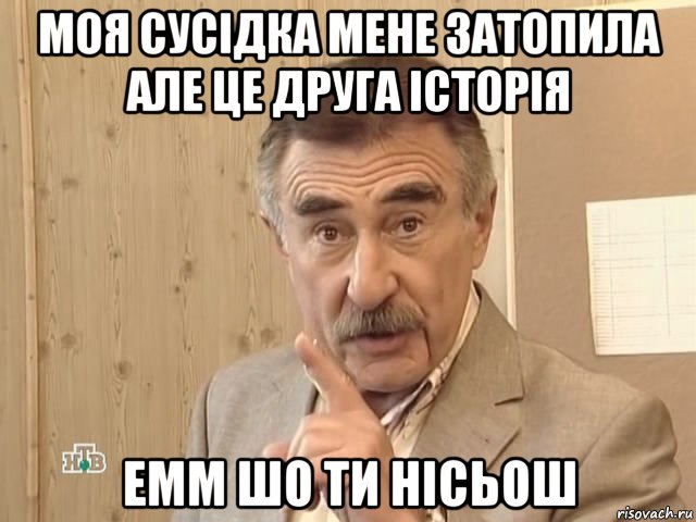 моя сусідка мене затопила але це друга історія емм шо ти нісьош, Мем Каневский (Но это уже совсем другая история)