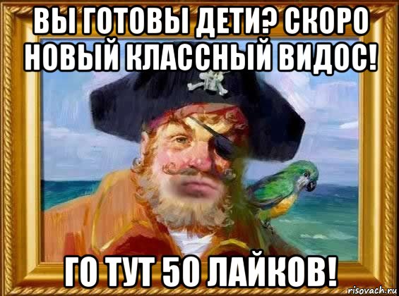 вы готовы дети? скоро новый классный видос! го тут 50 лайков!, Мем Капитан