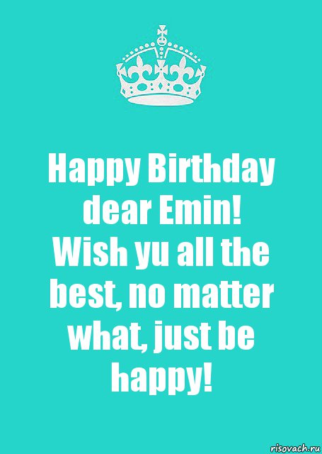 Happy Birthday dear Emin!
Wish yu all the best, no matter what, just be happy!, Комикс  Keep Calm 2