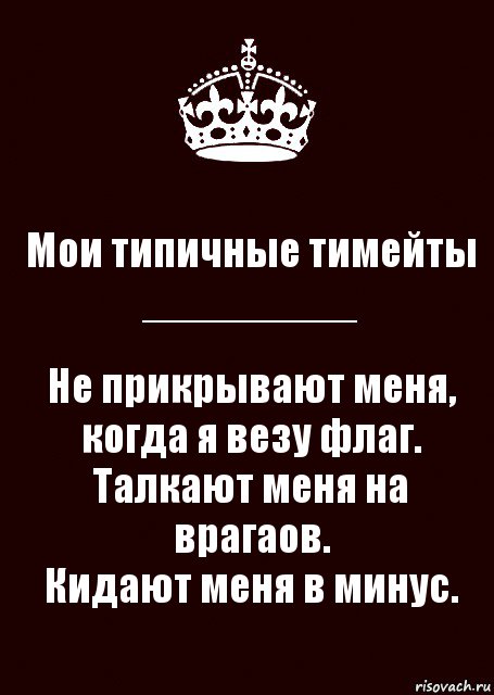 Мои типичные тимейты
_________ Не прикрывают меня, когда я везу флаг.
Талкают меня на врагаов.
Кидают меня в минус., Комикс keep calm