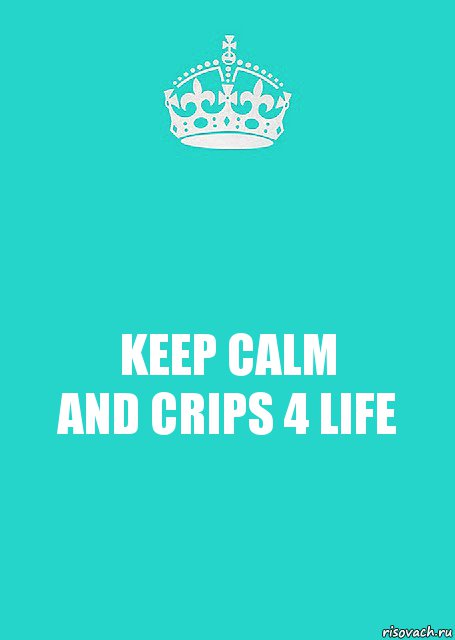 KEEP CALM
AND CRIPS 4 LIFE, Комикс  Keep Calm 2