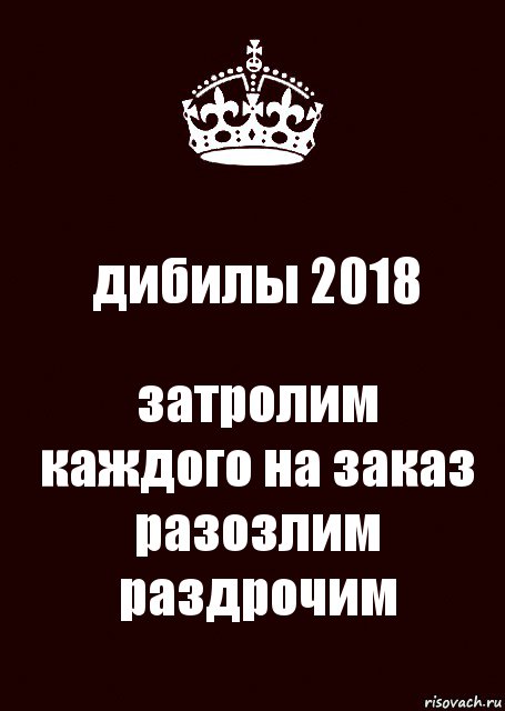 дибилы 2018 затролим каждого на заказ разозлим раздрочим