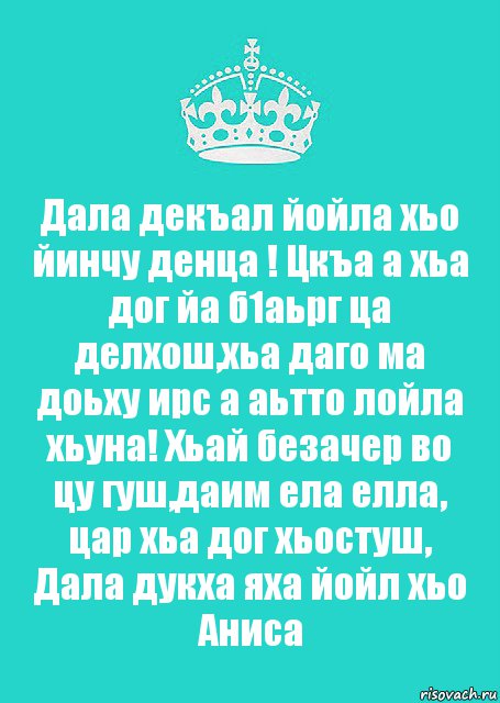 Дала декъал йойла хьо йинчу денца ! Цкъа а хьа дог йа б1аьрг ца делхош,хьа даго ма доьху ирс а аьтто лойла хьуна! Хьай безачер во цу гуш,даим ела елла, цар хьа дог хьостуш, Дала дукха яха йойл хьо Аниса, Комикс  Keep Calm 2