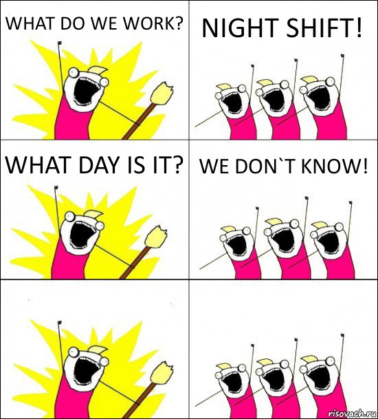 WHAT DO WE WORK? NIGHT SHIFT! WHAT DAY IS IT? WE DON`T KNOW!  , Комикс кто мы